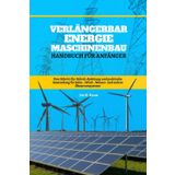 Verlängerbar Energie Maschinenbau Handbuch Für Anfänger: Eine Schritt-für-Schritt-Anleitung und praktische Anwendung für Solar-, Wind-, Wasser- und andere Ökostromsysteme