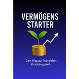 Vermögensstarter – Deine Abkürzung in die finanzielle Freiheit: Mit kleinen Schritten Vermögen aufbauen, investieren lernen und endlich finanziell ... für Einsteiger zwischen 20 und 40