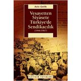 VESAYETTEN SIYASETE TÜRKİYE'DE SENDİKACILIK (1946-1967) - AZIZ ÇELİK