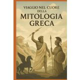 Viaggio nel Cuore della Mitologia Greca: Volume I