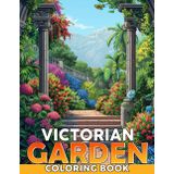 Victorian Garden Coloring Book: Elegant Coloring Pages and English Garden Arts with Blooming Flowers, Gazebos, and Serene Nature Scenes for Adults Seeking Calm and Creative Joy