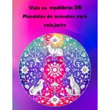 Vida en equilibrio: 50 mandalas de animales para relajarte: 50 animales en forma de mandala con frases pensadas que combinan datos interesantes con un ... que ayuda a relajarse mientras se colorea