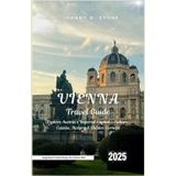 Vienna Travel Guide 2025: Explore Austria’s Imperial Capital – Culture, Cuisine, History & Hidden Corners (Switzerland & Central Europe Travel Series 2025, Band 5)
