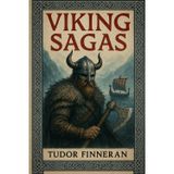 VIKING SAGAS: Heroes, Voyages, and the Norse Legacy - The Complete History of the Vikings from Pagan Raiders to Christian Kings