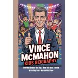 VINCE MCMAHON KIDS BIOGRAPHY: The Man Behind the Ring – How One Man Turned Wrestling into a Worldwide Show