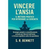 Vincere l’Ansia Il Metodo Pratico per Ritrovare la Serenità: Strategie semplici e scientificamente provate per liberarti dall’ansia e ritrovare equilibrio nella vita quotidiana