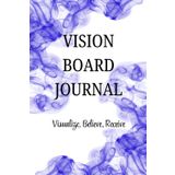 VISION BOARD JOURNAL: Visualize, Believe, Receive.: Your future looks amazing—let’s start mapping it out. Goals, vision boards, and quotes to keep you glowing and growing.