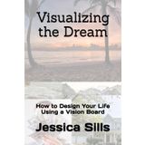 Visualizing the Dream: How to Design Your Life Using a Vision Board