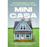 Vita sostenibile e fuori dalla rete elettrica in una mini-casa: Vivi libero, alimentato dal sole, nutrito dalla pioggia