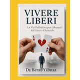 VIVERE LIBERI La Via Definitiva per Liberarti dal Gioco d'Azzardo: Spezza le catene della dipendenza da gioco e riscopri una vita di equilibrio e libertà finanziaria