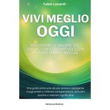 Vivi Meglio Oggi: Riscoprire il valore del vivere con consapevolezza e stare subito meglio