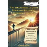 Vivi Senza Stress: La Guida Pratica per Recuperare Equilibrio e Serenità