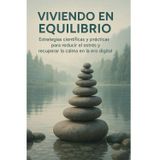 “Viviendo en Equilibrio: Estrategias científicas y prácticas para reducir el estrés y recuperar la calma en la era digital”