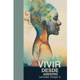 Vivir desde Adentro: Un viaje de autoexploración para transformar la adversidad en fortalezas