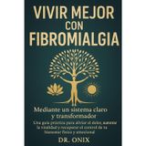 Vivir mejor con fibromialgia mediante un sistema claro y transformador: Una guía práctica para aliviar el dolor, aumentar la vitalidad y recuperar el control de tu bienestar físico y emocional.: 3