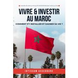 Vivre et investir au Maroc: Comment s'y installer et gagner sa vie ?