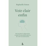 Voir clair enfin: Reconnaître la dépression et poser les premières pierres de votre reconstruction (Equilibre intérieur)
