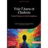 Voir l'Aura et Chakras: Guide Pratique du Halo Énergétique: Techniques essentielles pour percevoir, interpréter et comprendre l'aura à travers la sensibilité énergétique et l'harmonisation des chakras