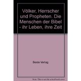 Völker, Herrscher und Propheten. Die Menschen der Bibel - ihr Leben, ihre Zeit