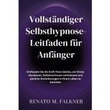 Vollständiger Selbsthypnose-Leitfaden für Anfänger: Entfesseln Sie die Kraft Ihres Geistes, um Stress abzubauen, Selbstvertrauen aufzubauen und positive Veränderungen in Ihrem Leben zu bewirken