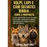 VOLPI, LUPI E CANI SELVATICI BIBBIA CURA E PROPRIETÀ: La guida definitiva alla cura dei cani esotici: alimentazione, comportamento, legalità, ... alloggio e sicurezza della fauna selvatica