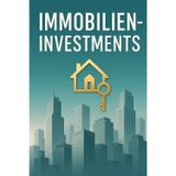 Vom Einsteiger zum Immobilien-Investor - Dein Weg zur finanziellen Freiheit: Schritt für Schritt vom Mieter zum erfolgreichen Vermieter - inkl. Praxisbeispielen, Checklisten und Strategien