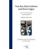 Von den Zehn Geboten und ihren Lügen: Von A bis Z hat sich das zusammengereimt Matthias Hermann. Vermittelst satirischer Zeichnungen von Volker Bauer