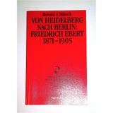 Von Heidelberg nach Berlin: Friedrich Ebert 1871-1905 (Schriftenreihe der Stiftung Reichspräsident-Friedrich-Ebert-Gedenkstätte)
