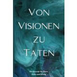 Von Visionen zu Taten :Dein 12-wöchiges Journal für klare Ziele, Erfolg und erfüllte Visionen – Selbstreflexion, Inspiration und Achtsamkeit in einem Buch: Dein Erfolgstagebuch zum Ziele (um)setzen