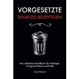 Vorgesetzte spurlos beseitigen: Das ultimative Handbuch für Anfänger, Fortgeschrittene und Profis