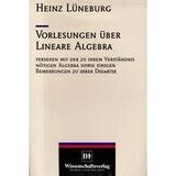 Vorlesungen über Lineare Algebra: Versehen mit der zu ihrem Verständnis nötigen Algebra sowie einigen Bemerkungen zu ihrer Didaktik