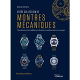 Votre collection de montres mécaniques, 3e édition: Une sélection de modèles pour homme à combiner selon vos usages