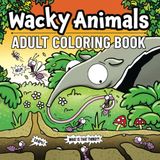 Wacky Animals Adult Coloring Book: Relaxing, Bold and Easy Coloring Pages Full of Funny Animals, Cute Pets and Silly Wildlife for Adults and Teens (Wacky Adult Coloring Books)