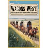 Wagons West! 500 Trivia Questions about the Pioneers who Built America: Explore the People, Places, and Stories that Shaped the Pioneer Spirit: 1