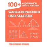 Wahrscheinlichkeit und Statistik: Der praktische Leitfaden mit über 100 Übungen: Mit ausführlichen Schritt-für-Schritt-Lösungen, Grafiken und zeitgesteuerten Aufgaben für Abitur und Studium