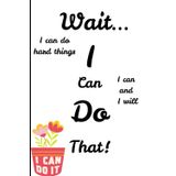 Wait I can do that: a journal that you write all your hopes and dream and one day accomplish