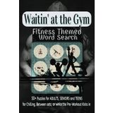 Waitin' at the Gym Word Search Puzzle Book: Word Searches about Fitness, Exercise, Wellness, and More! | 6x9 inch ~ 110pg | for Chillin', Between sets, and while the Pre-Workout kicks in