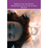 Waking from the Dream: Remembering the Truth of Who We Are