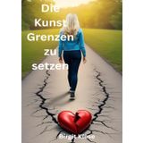 Was ich über Liebe lernen musste - Eine Reise in 20 Teilen / Die Kunst Grenzen zu setzen: Warum klare Grenzen der Schlüssel zu echter Nähe sind: 17