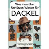 Was man über Unnützes Wissen für Dackel: Überraschende und interessante Fakten, Geschenk von echten Fans der Wurst auf Beinen