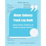 Water Delivery Truck Log Book: Daily Water Delivery & Route Log for Drivers