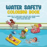 Water Safety Coloring Book I Educational coloring book to learn water safety and basic swim skills: Learn how to swim safely and stay safe around ... water safety pledge, and activity pages