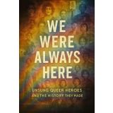 We Were Always Here: Unsung Queer Heroes and the History They Made