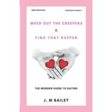 Weed Out The Creepers And Find That Keeper: The modern "no bullshit" guide to relationships