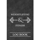 Weightlifting & Fitness Logbook: 120 Workouts - Fitness Tracker - Set your goals - Track your workouts & your personal bests for both weightlifting & ... - 9 x 6 inches (perfect for your gym bag!)