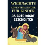WEIHNACHTS-ADVENTSKALENDER FÜR CHRISTLICHE FAMILIENKINDER: 25 Gute-Nacht-Geschichten, Eine Reise für Kinder und Eltern in den Zauber der christlichen Geburt Christi