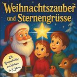 Weihnachtszauber und Sternengrüsse: Ein Vorlesebuch mit traumhaften Gute-Nacht-Geschichten ab 3 Jahren