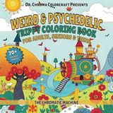 WEIRD & PSYCHEDELIC TRIPPY COLORING BOOK FOR ADULTS, SENIORS & TEENS: Dr. Chroma Colorcraft Presents THE CHROMATIC MACHINE | 160 Pages, 8.5" x 8.5" | ... Art, Magic Worlds and Fantastical Creatures