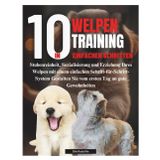 WELPENTRAINING IN 10 EINFACHEN SCHRITTEN: Stubenreinheit, Sozialisierung und Erziehung Ihres Welpen mit einem einfachen Schritt-für-Schritt-System Gestalten Sie vom ersten Tag an gute Gewohnheiten