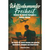 Weltenbummler-Freiheit: Steuern für Digitale Nomaden & Remote Worker: Der Schritt-für-Schritt Fahrplan zum sicheren Auswandern, Abmelden und Steuersparen